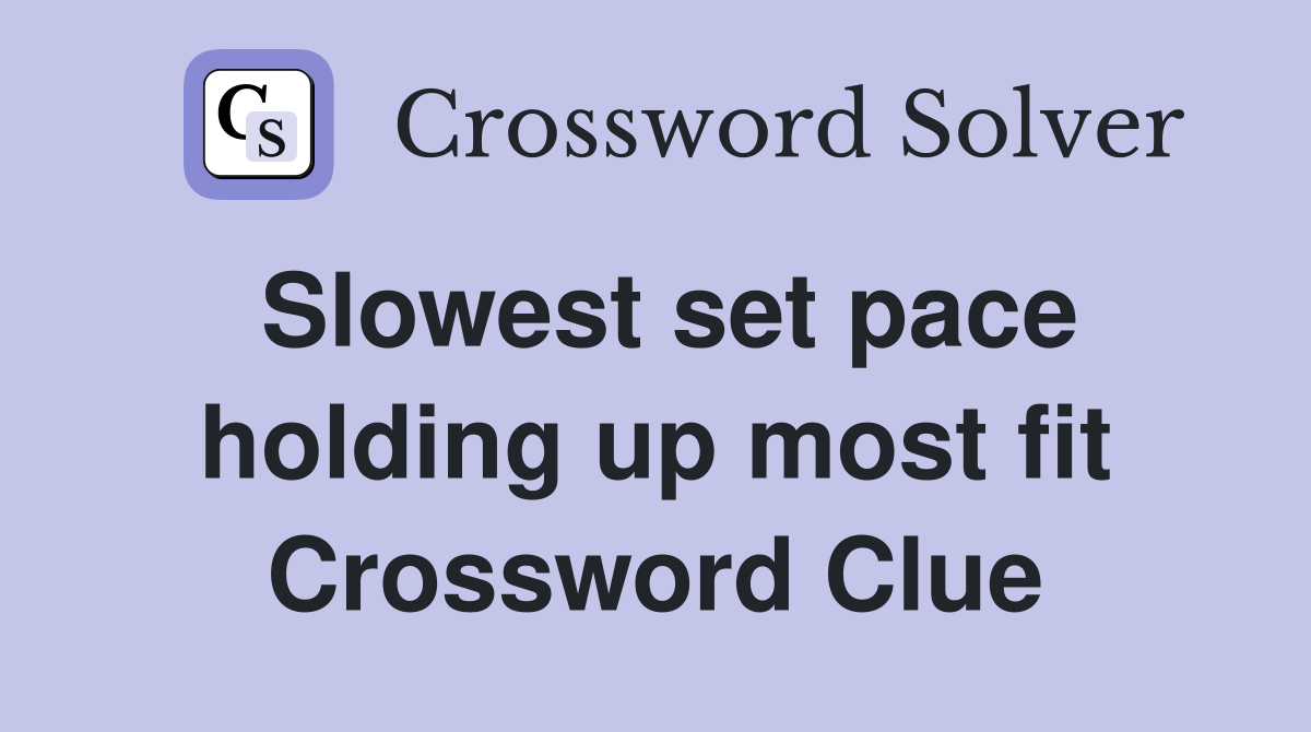 Slowest set pace holding up most fit Crossword Clue