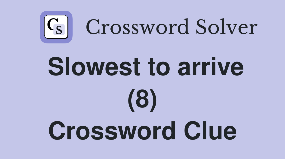 Slowest to arrive (8) Crossword Clue