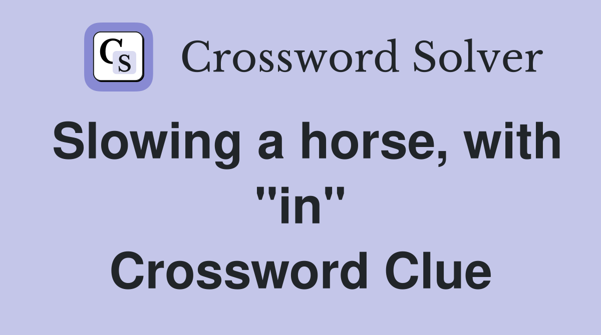 Slowing a horse, with "in" Crossword Clue