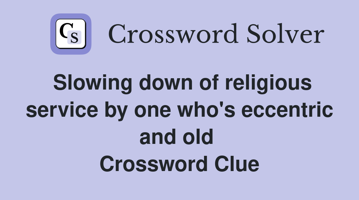 Slowing down of religious service by one who's eccentric and old  Crossword Clue