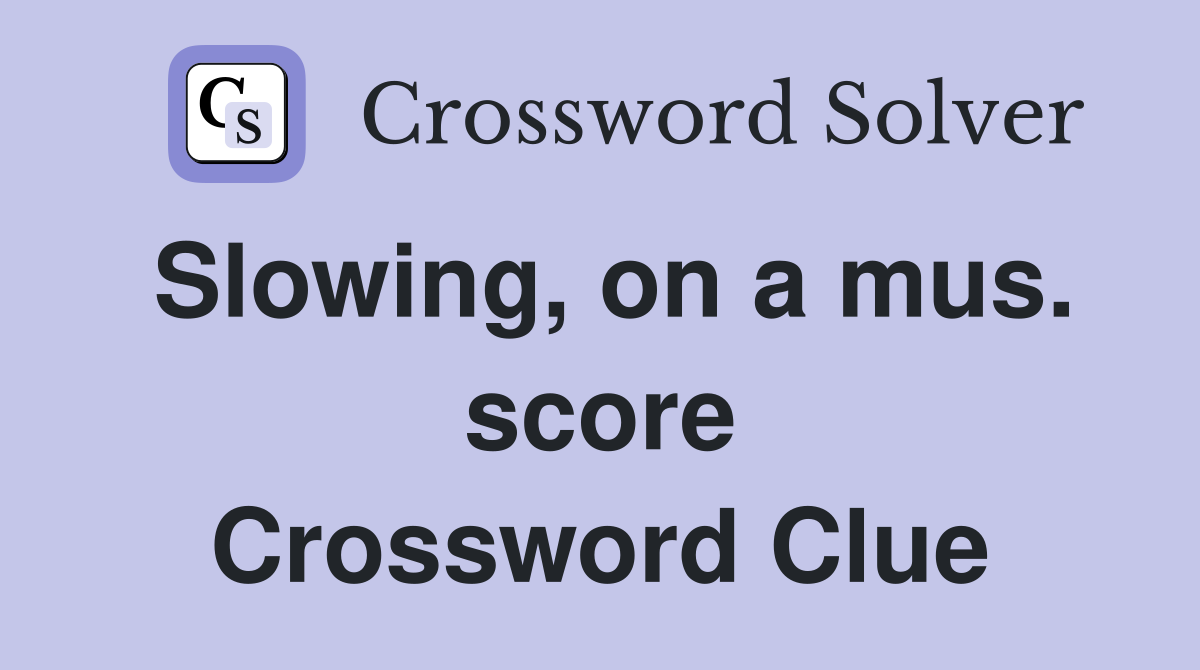 Slowing, on a mus. score Crossword Clue