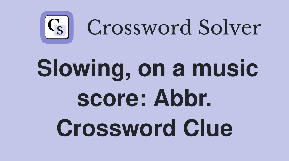 Slowing, on a music score: Abbr. Crossword Clue