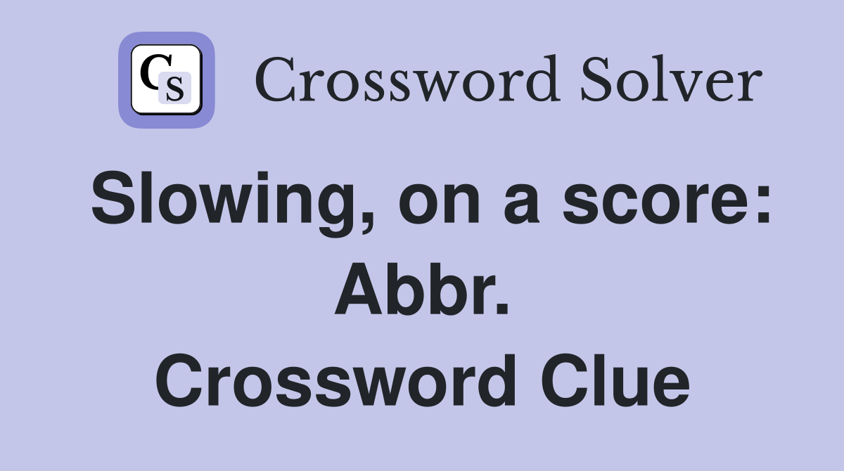 Slowing, on a score: Abbr. Crossword Clue