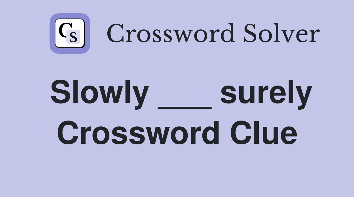 Slowly ___ surely Crossword Clue