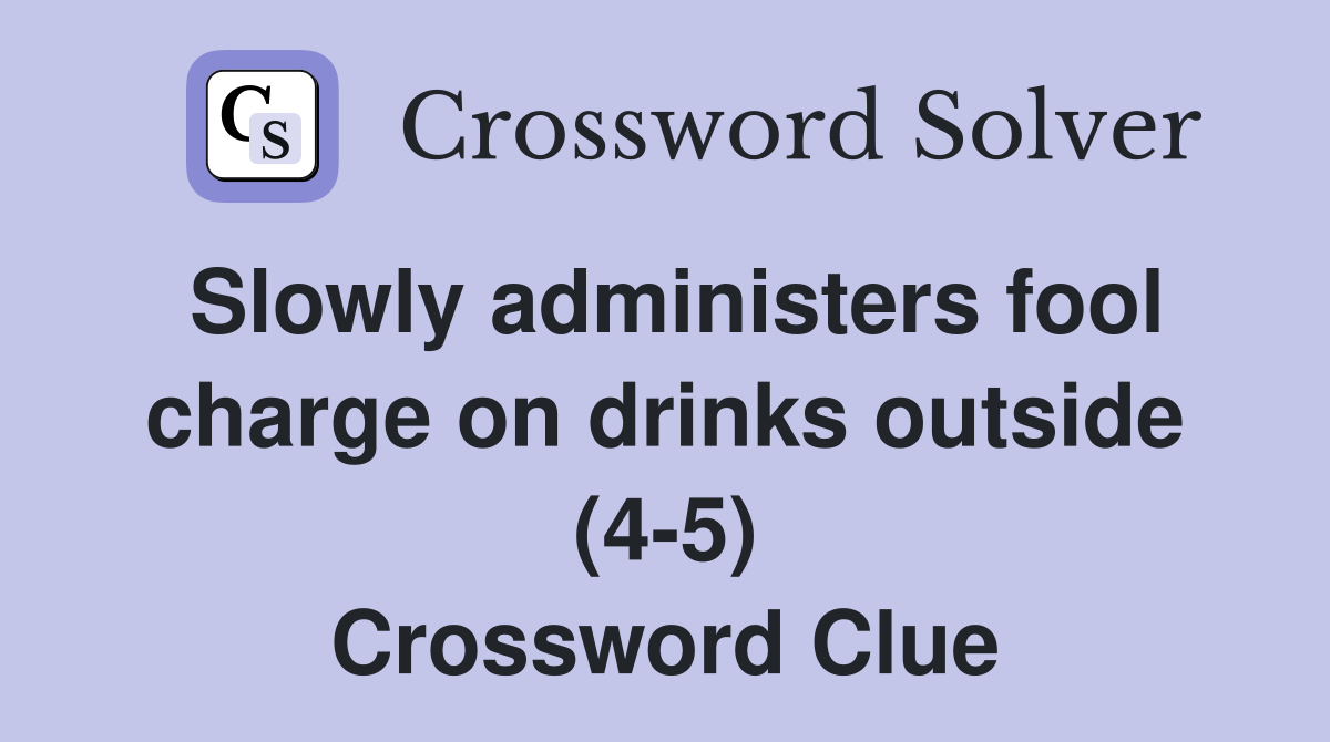 Slowly administers fool charge on drinks outside (4-5) Crossword Clue