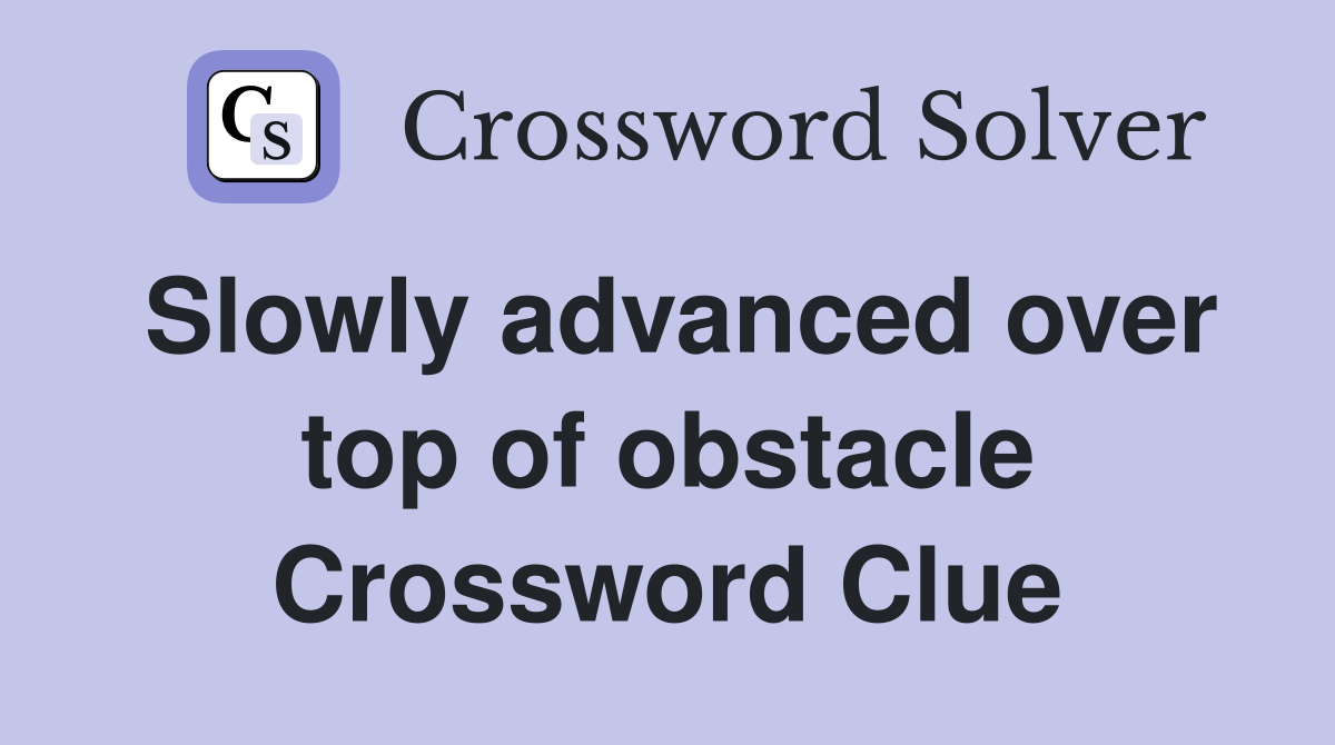 Slowly advanced over top of obstacle Crossword Clue