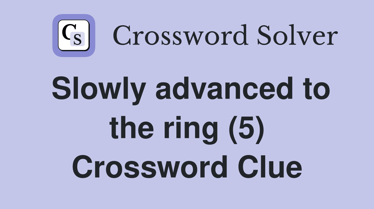 Slowly advanced to the ring (5) Crossword Clue