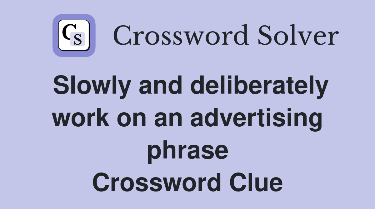 Slowly and deliberately work on an advertising phrase Crossword Clue