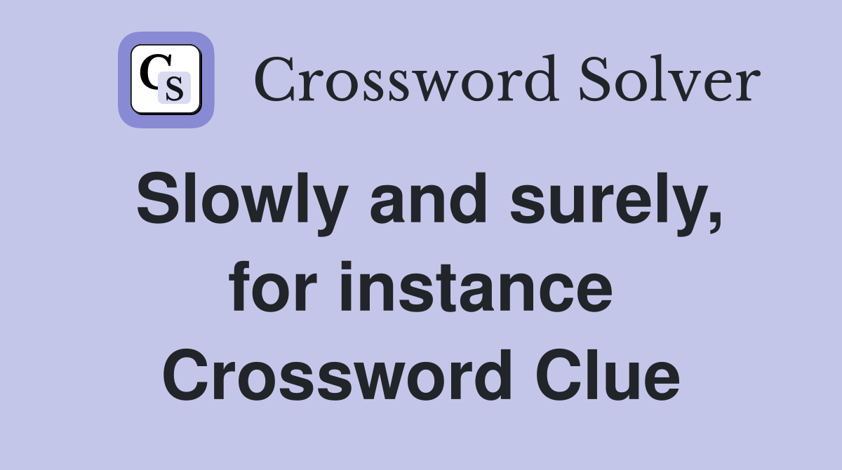 Slowly and surely, for instance Crossword Clue