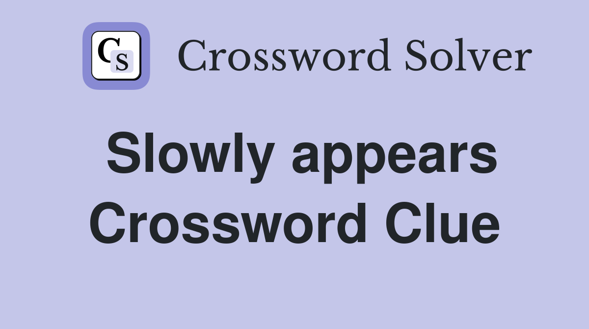 Slowly appears Crossword Clue
