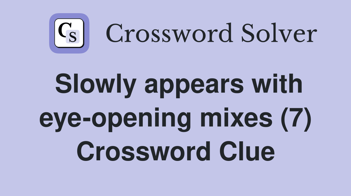 Slowly appears with eye opening mixes (7) Crossword Clue Answers