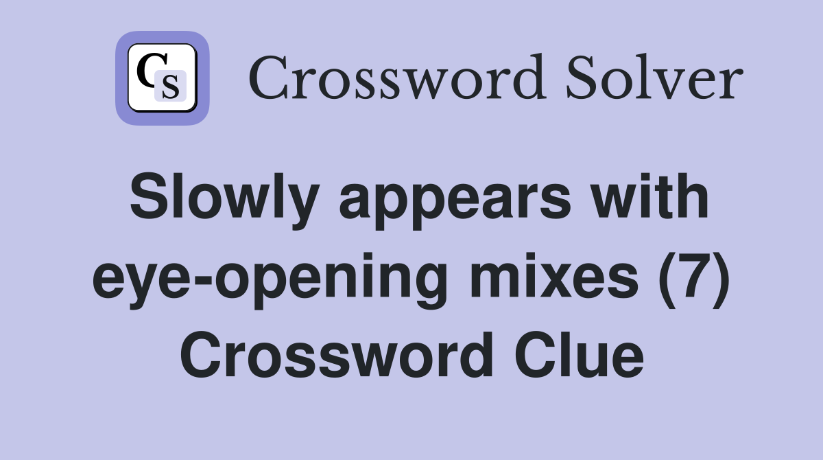 Slowly appears with eye-opening mixes (7) Crossword Clue