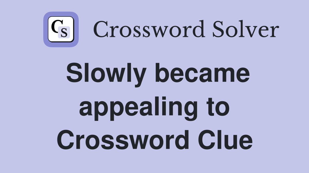 Slowly became appealing to Crossword Clue