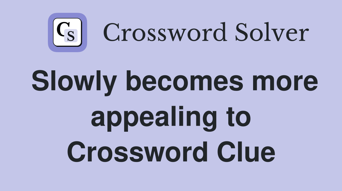 Slowly becomes more appealing to Crossword Clue