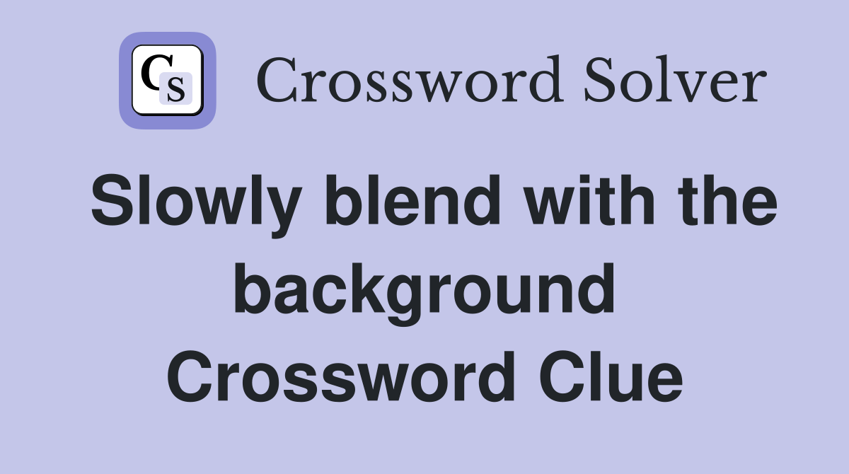 Slowly blend with the background Crossword Clue
