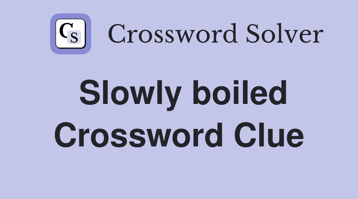 Slowly boiled Crossword Clue
