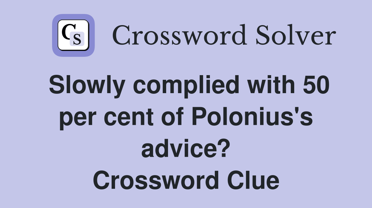 Slowly complied with 50 per cent of Polonius's advice? Crossword Clue