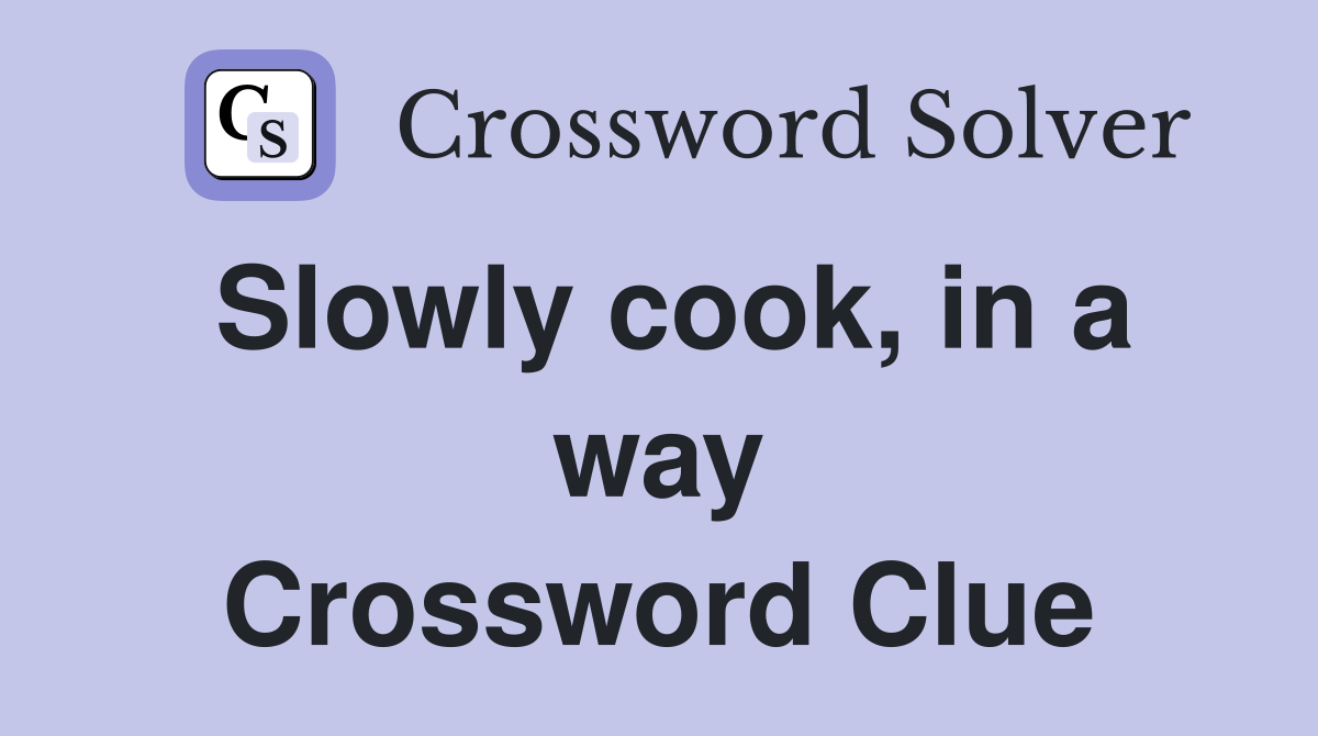 Slowly cook, in a way Crossword Clue