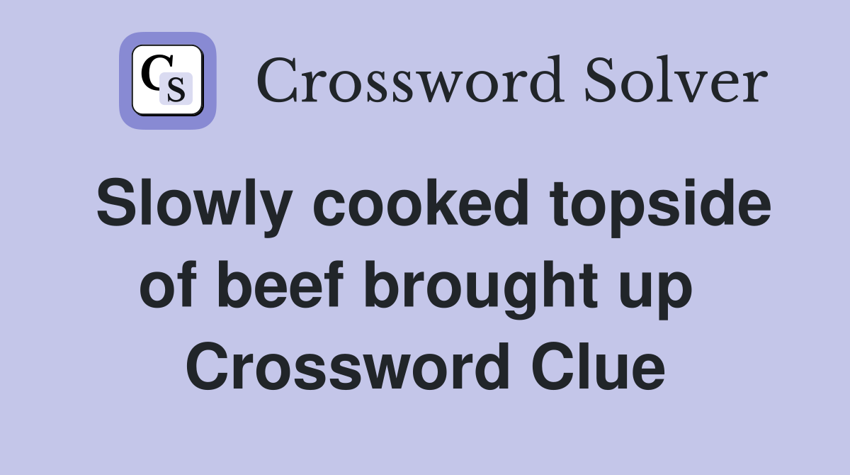 Slowly cooked topside of beef brought up  Crossword Clue