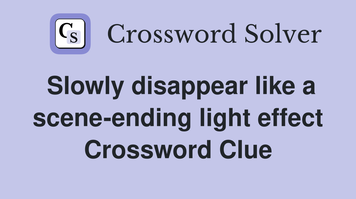 Slowly disappear like a scene-ending light effect Crossword Clue