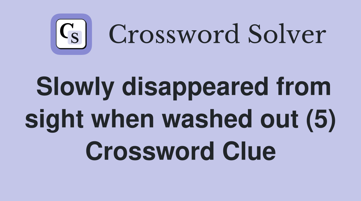 Slowly disappeared from sight when washed out (5) Crossword Clue