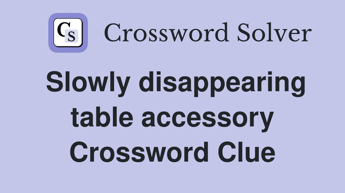 Slowly disappearing table accessory Crossword Clue