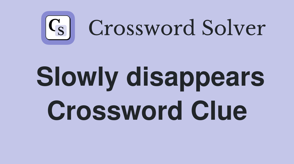 Slowly disappears Crossword Clue