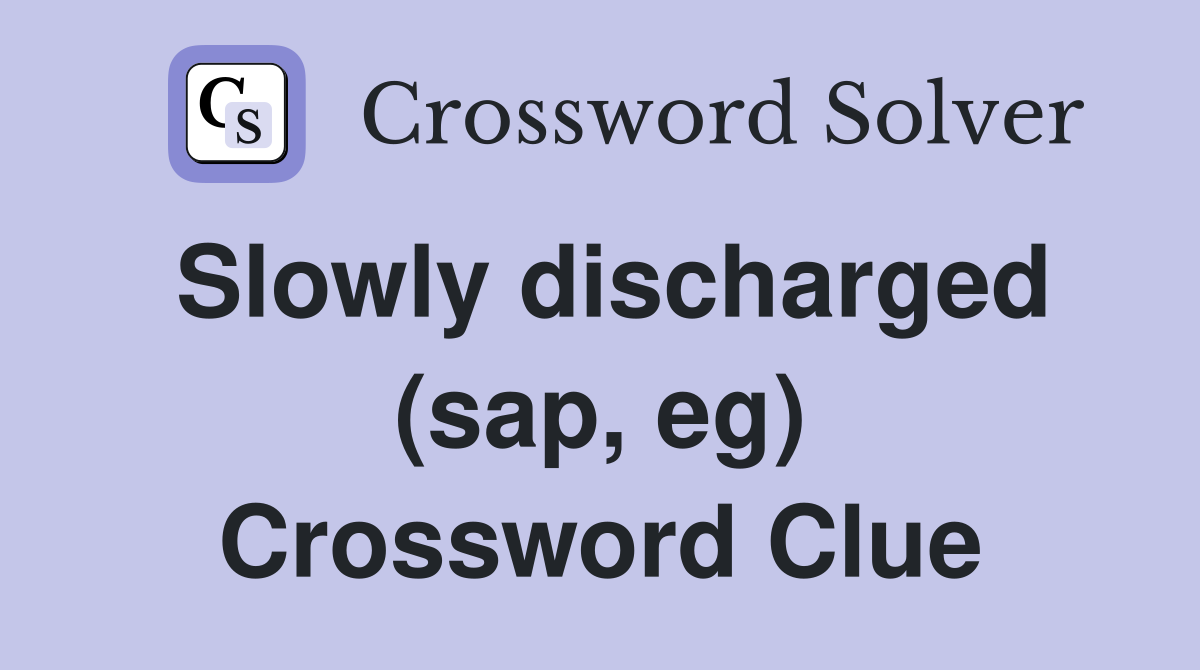 Slowly discharged (sap, eg) Crossword Clue