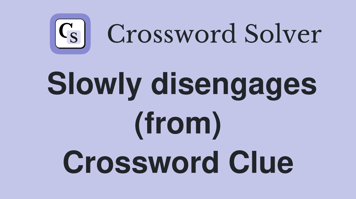 Slowly disengages (from) Crossword Clue