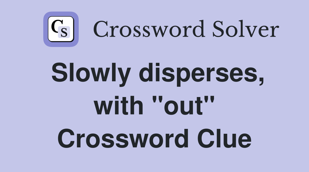 Slowly disperses, with "out" Crossword Clue