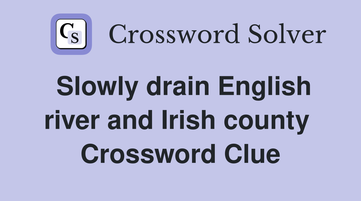 Slowly drain English river and Irish county  Crossword Clue