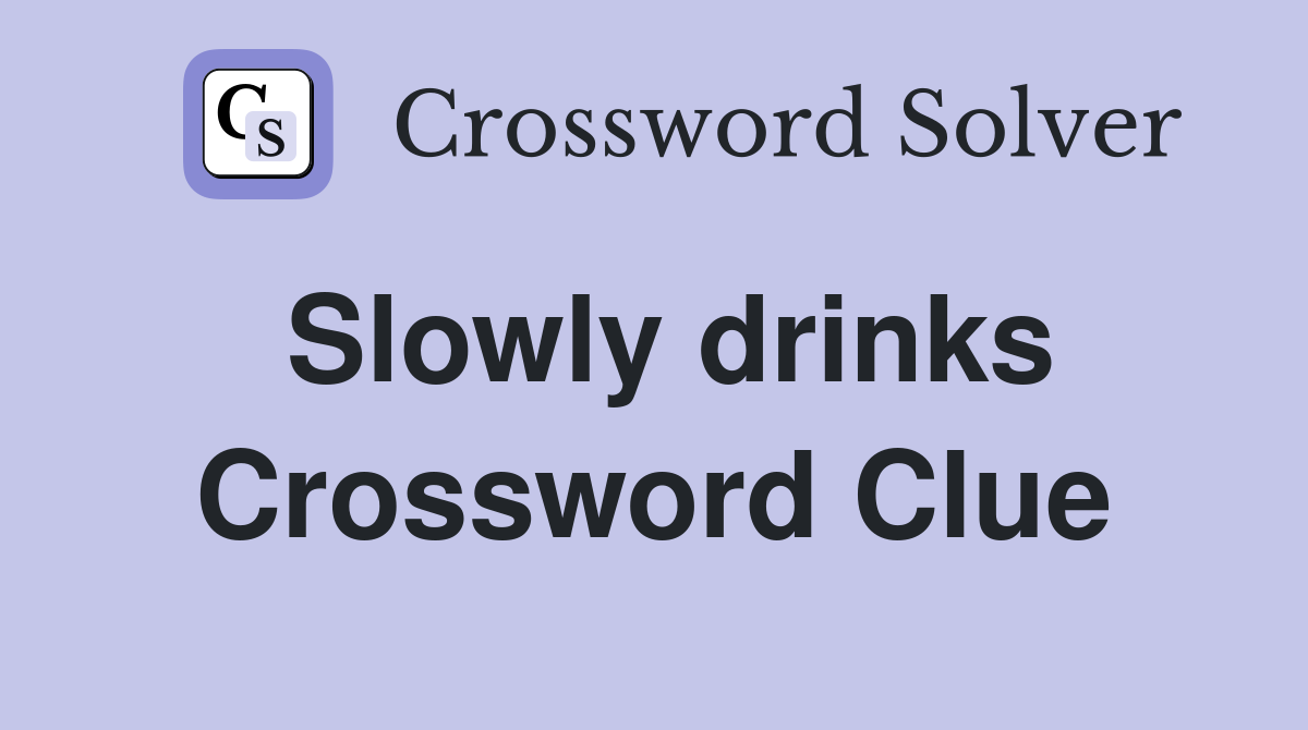 Slowly drinks Crossword Clue