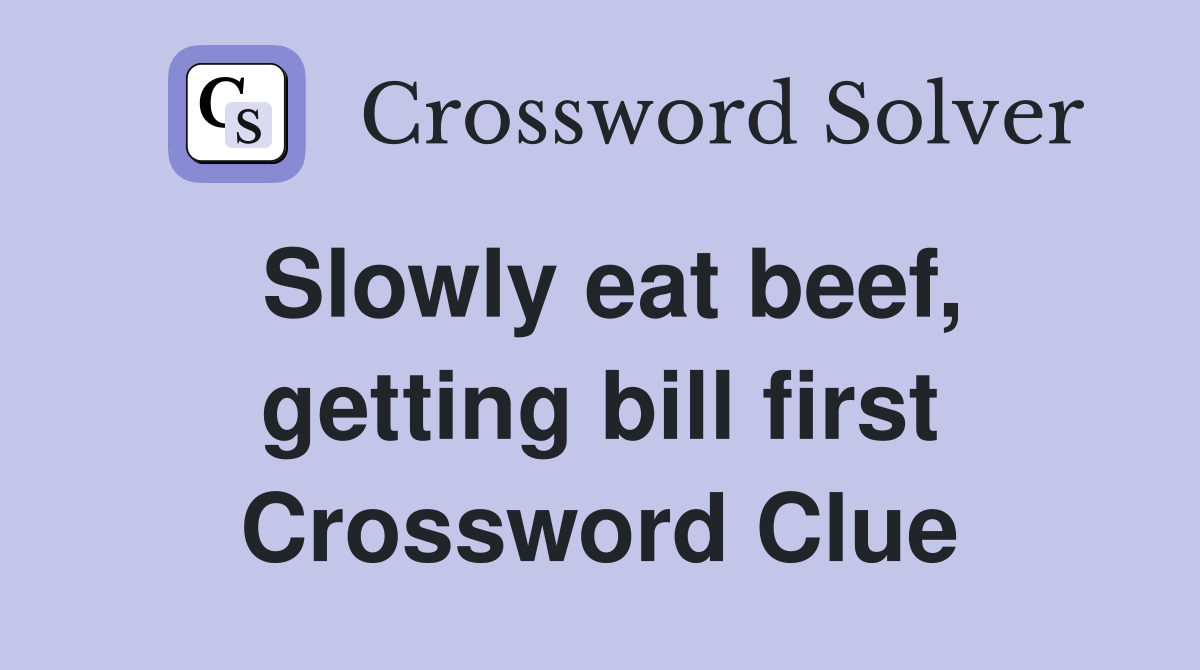 Slowly eat beef, getting bill first Crossword Clue
