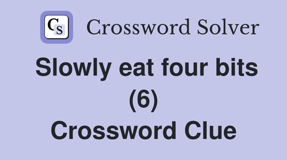 Slowly eat four bits (6) Crossword Clue