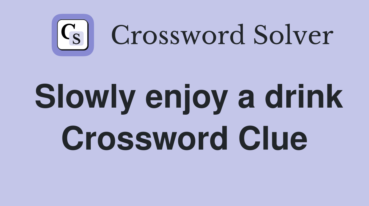 Slowly enjoy a drink Crossword Clue