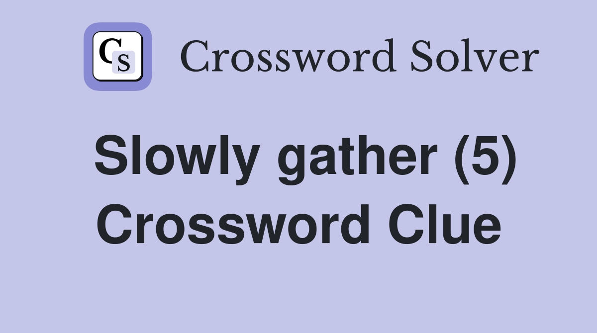 Slowly gather (5) Crossword Clue