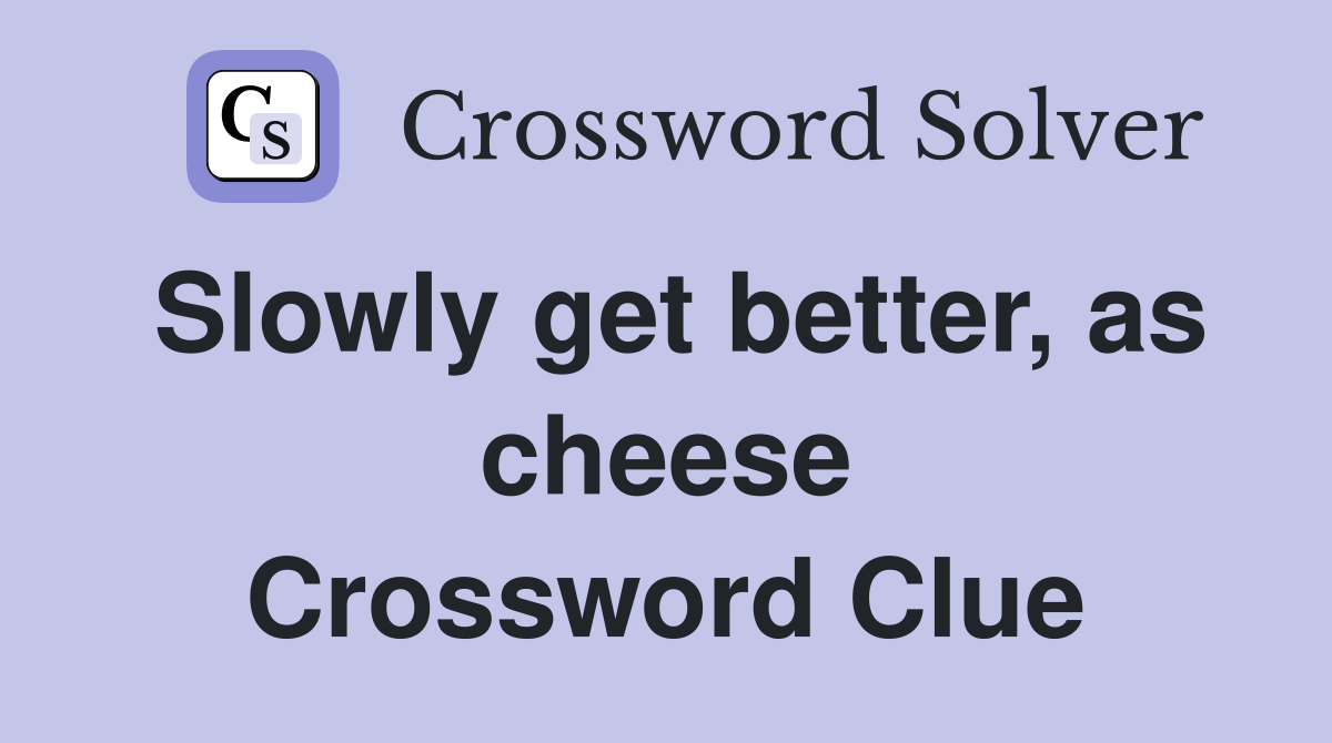 Slowly get better, as cheese Crossword Clue