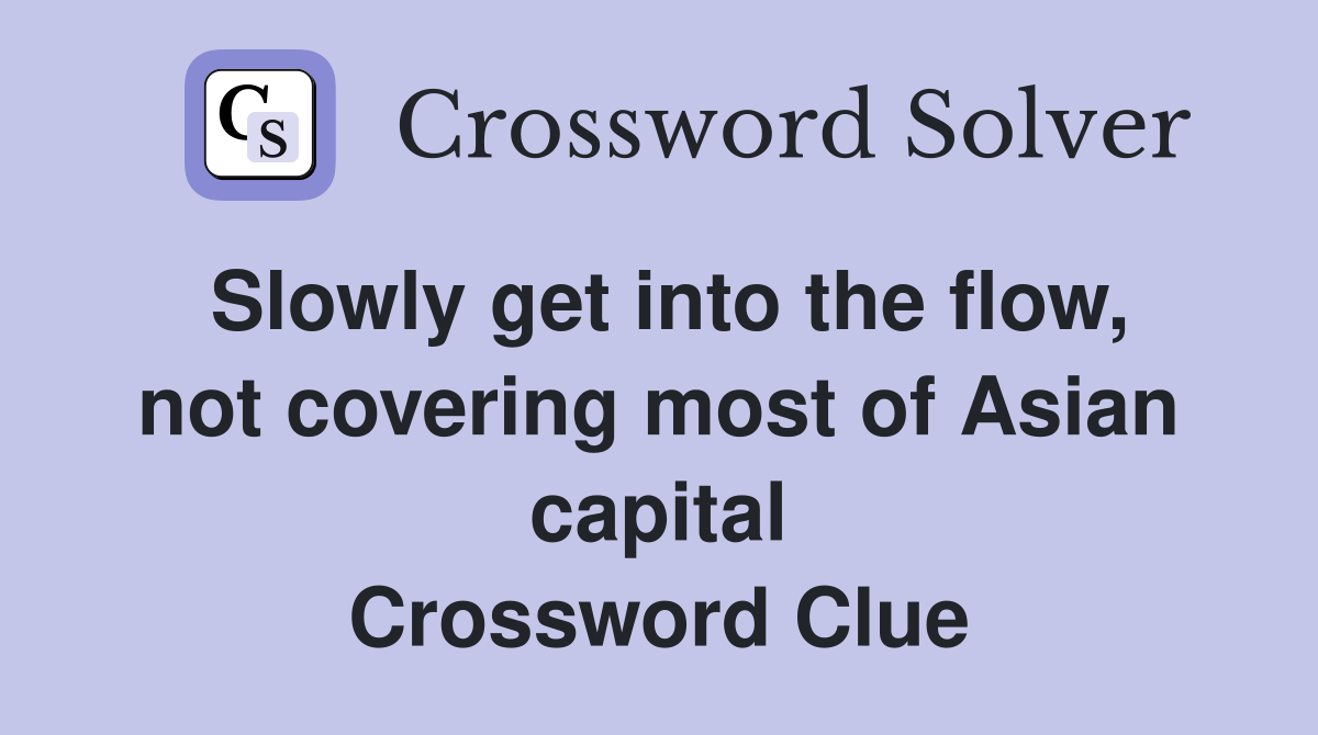 Slowly get into the flow, not covering most of Asian capital Crossword Clue