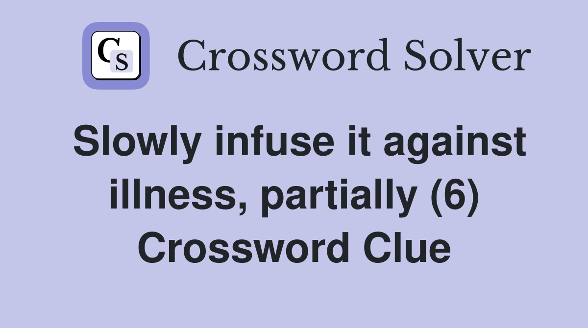 Slowly infuse it against illness, partially (6) Crossword Clue