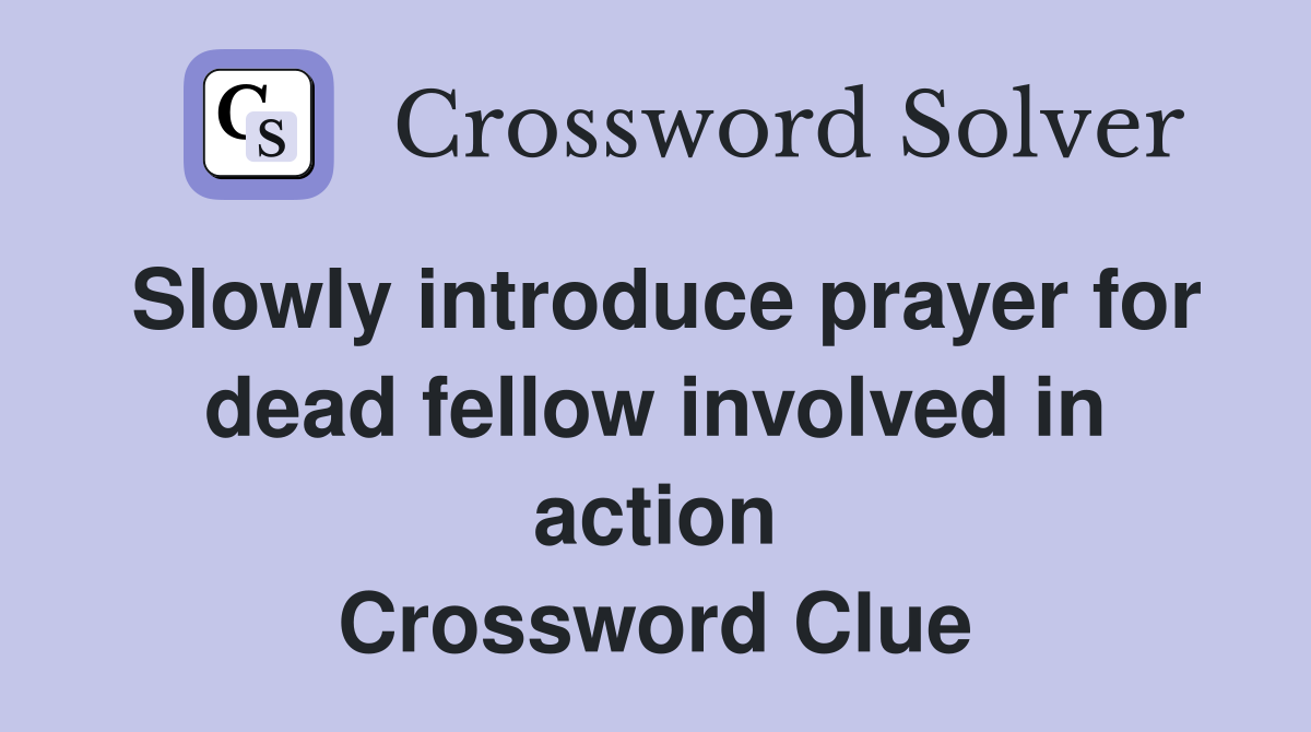 Slowly introduce prayer for dead fellow involved in action Crossword Clue