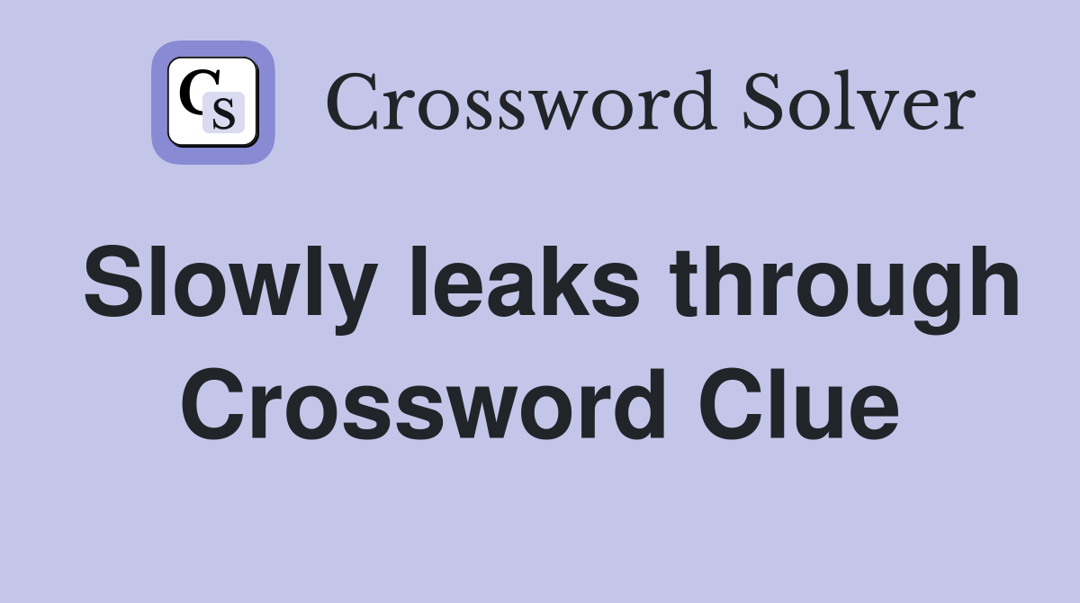 Slowly leaks through Crossword Clue