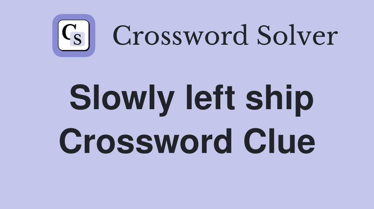 Slowly left ship Crossword Clue