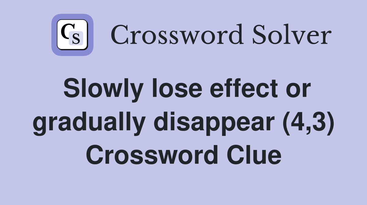 Slowly lose effect or gradually disappear (4,3) Crossword Clue