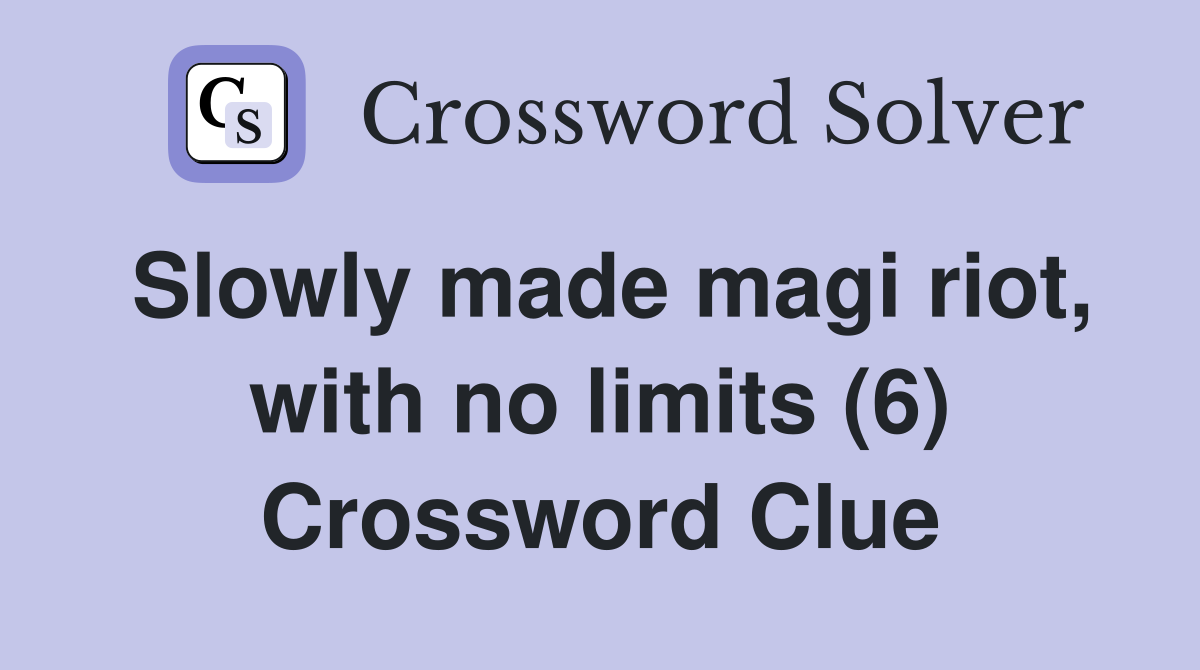 Slowly made magi riot, with no limits (6) Crossword Clue