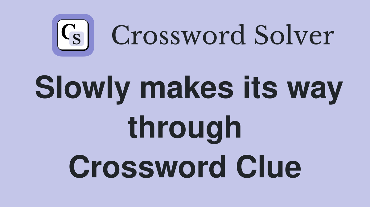 Slowly makes its way through Crossword Clue