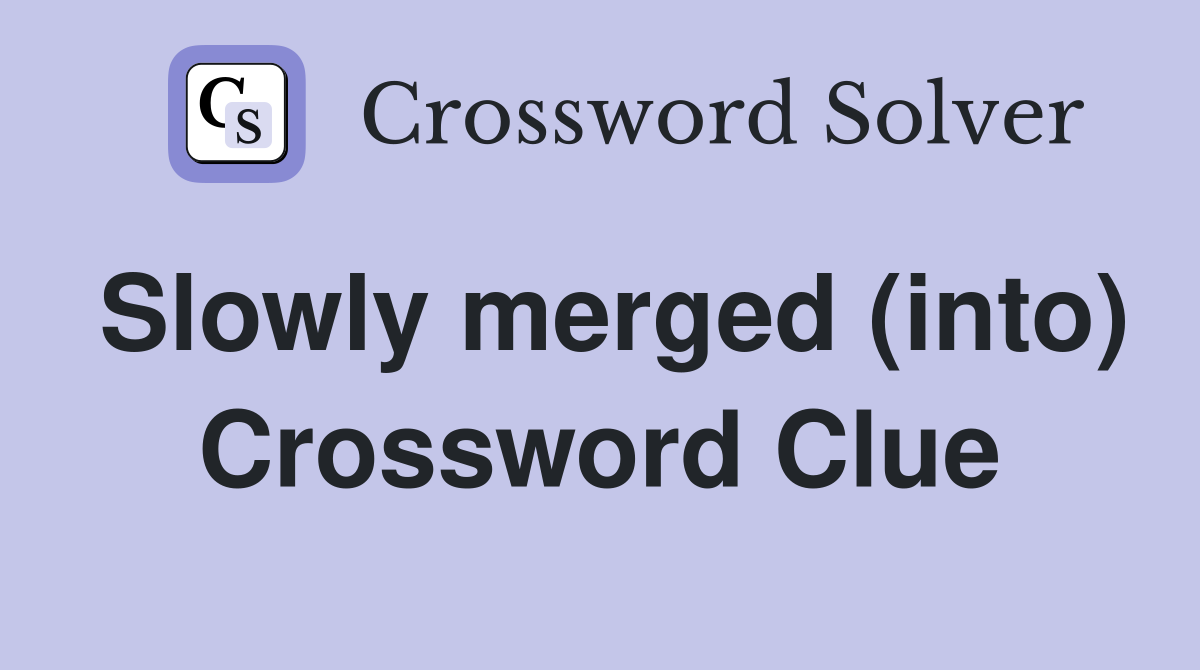 Slowly merged (into) Crossword Clue