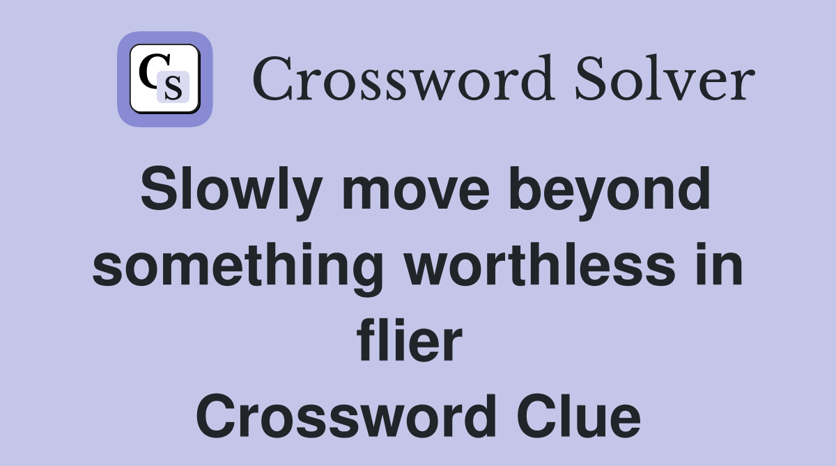 Slowly move beyond something worthless in flier  Crossword Clue