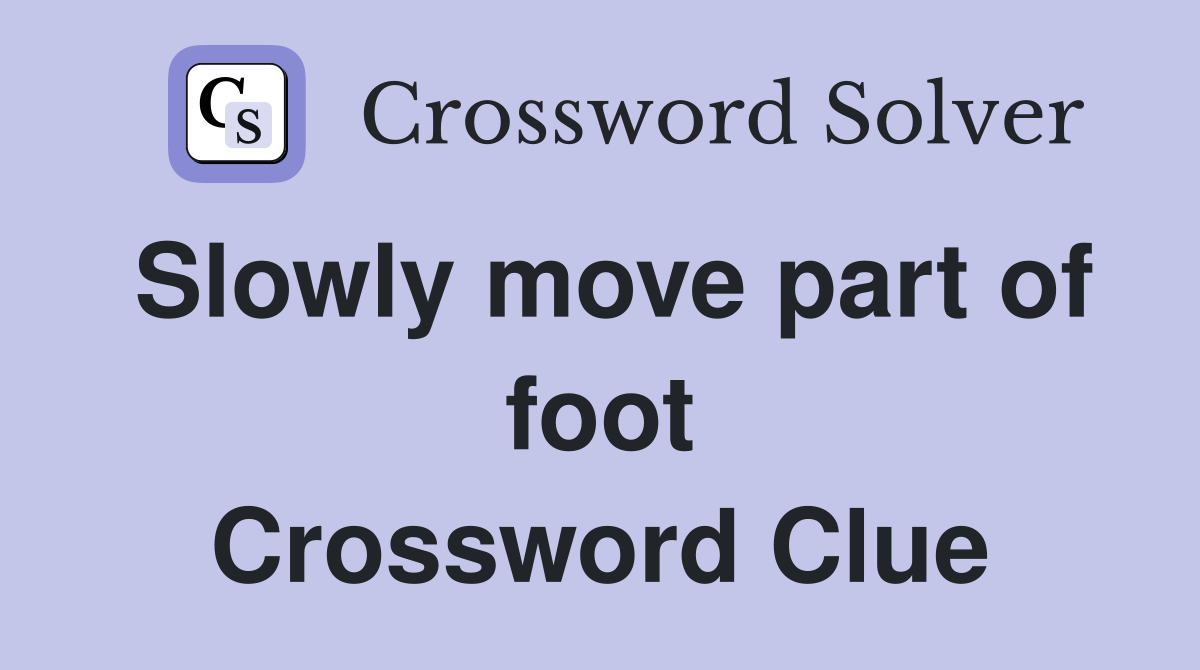 Slowly move part of foot Crossword Clue