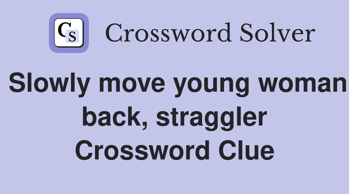 Slowly move young woman back, straggler Crossword Clue