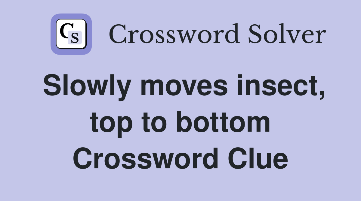Slowly moves insect, top to bottom Crossword Clue